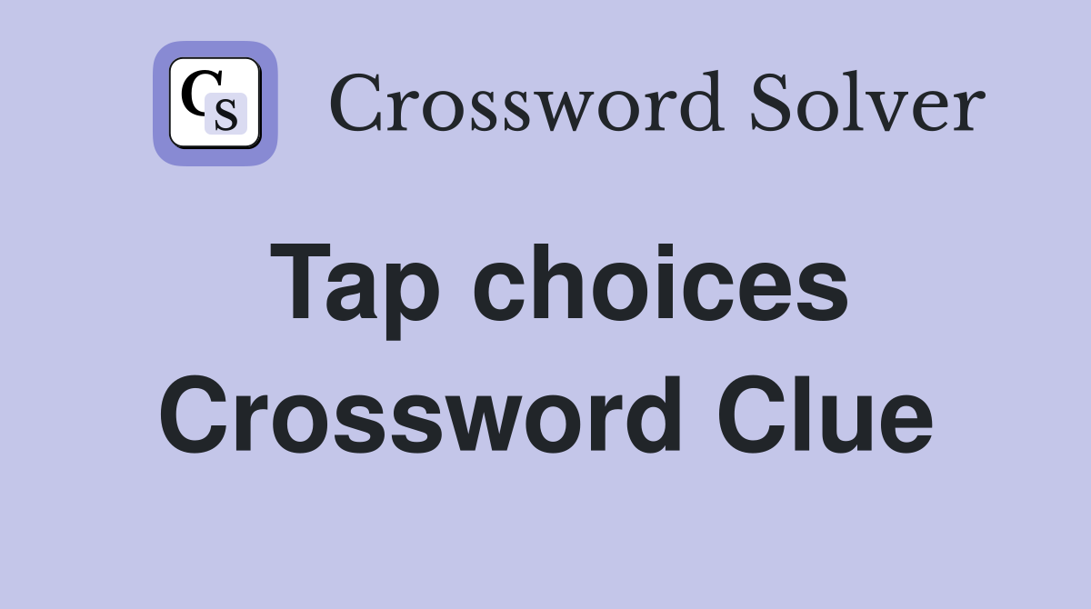 Tap choices Crossword Clue