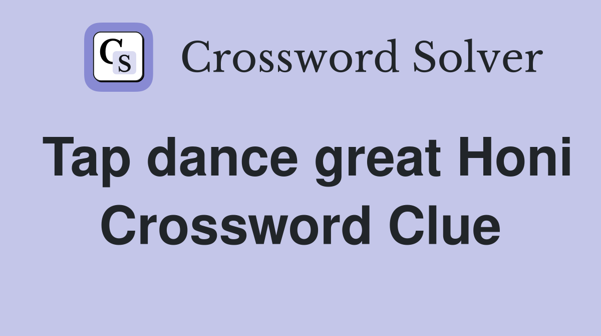 Tap dance great Honi Crossword Clue