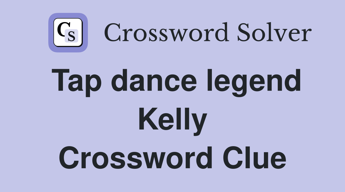 Tap dance legend Kelly Crossword Clue