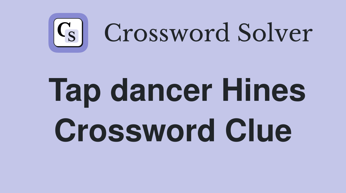 Tap dancer Hines Crossword Clue