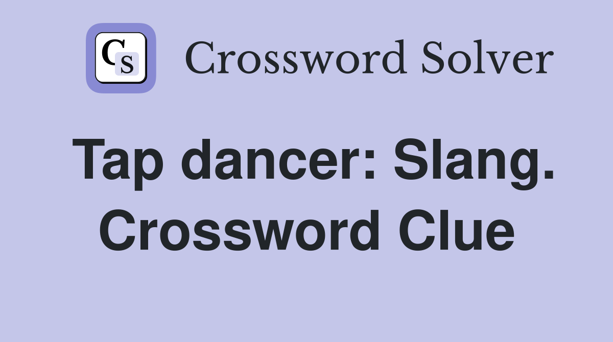 Tap dancer: Slang. Crossword Clue