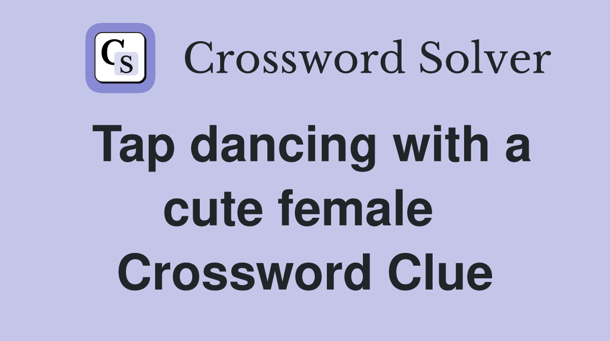 Tap dancing with a cute female  Crossword Clue