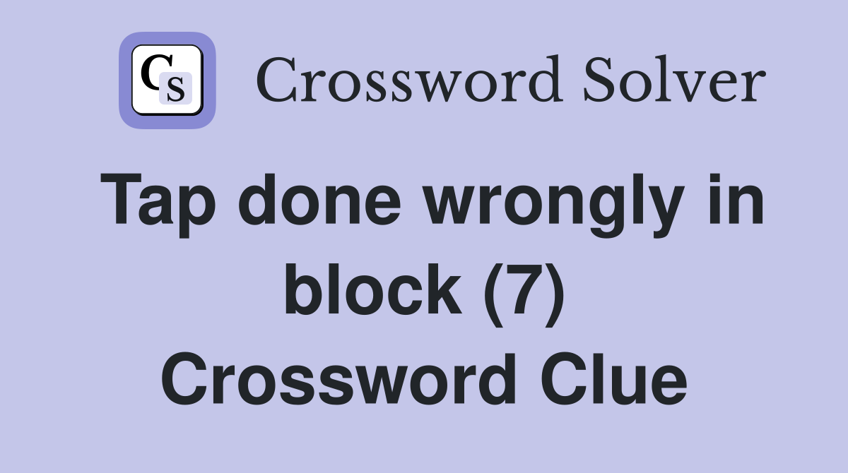 Tap done wrongly in block (7) Crossword Clue