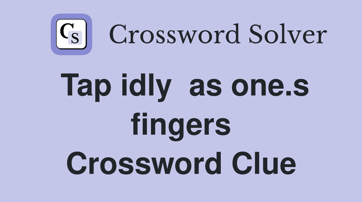 Tap idly  as one.s fingers Crossword Clue