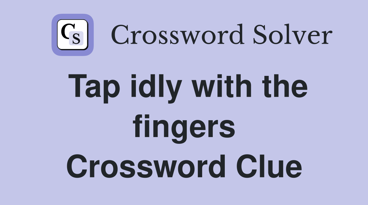 Tap idly with the fingers Crossword Clue