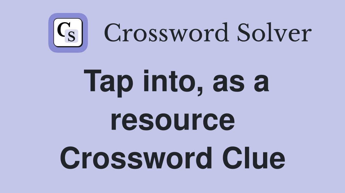 Tap into, as a resource Crossword Clue