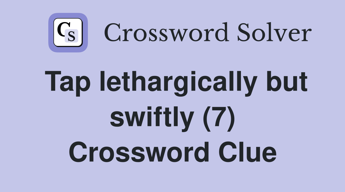 Tap lethargically but swiftly (7) Crossword Clue