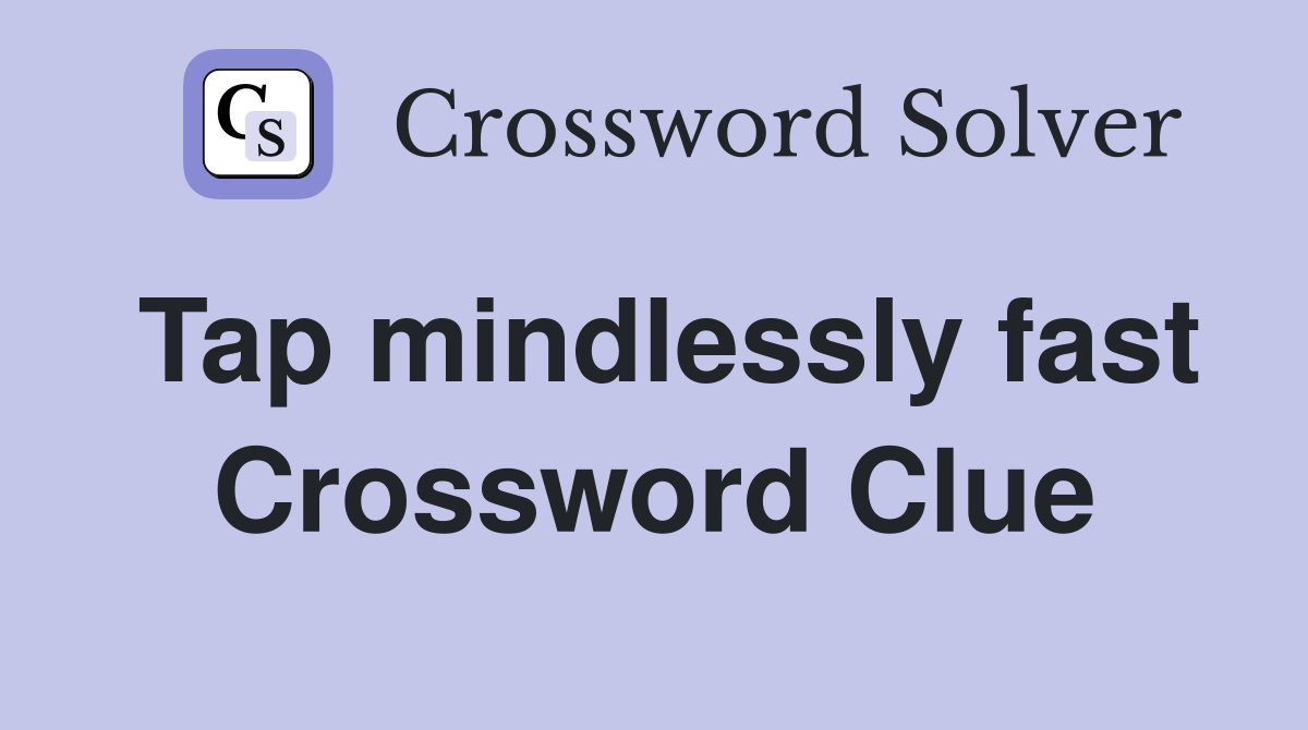 Tap mindlessly fast Crossword Clue