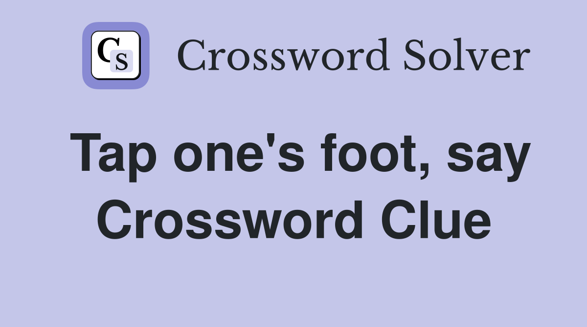 Tap one's foot, say Crossword Clue