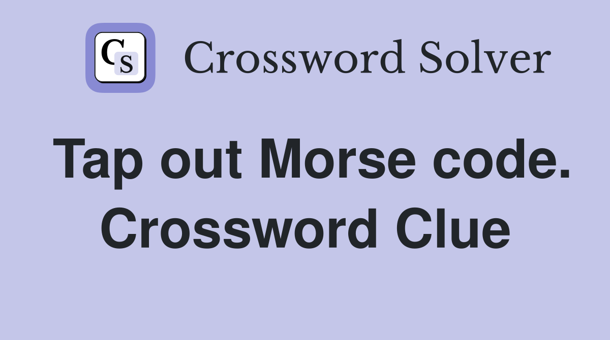 Tap out Morse code. Crossword Clue