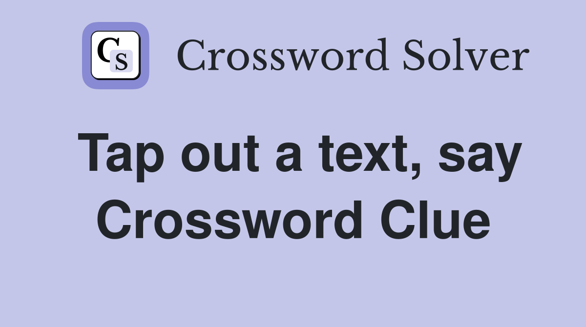 Tap out a text, say Crossword Clue