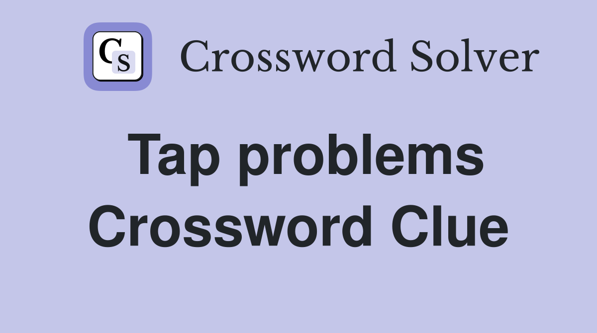 Tap problems Crossword Clue