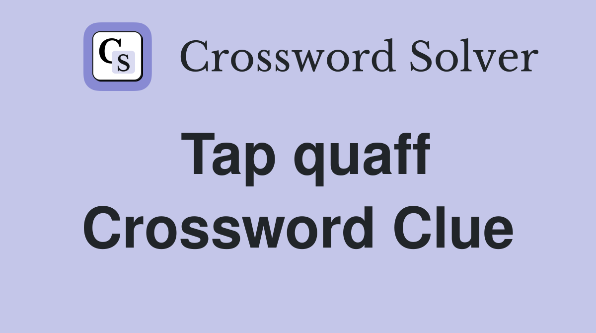 Tap quaff Crossword Clue