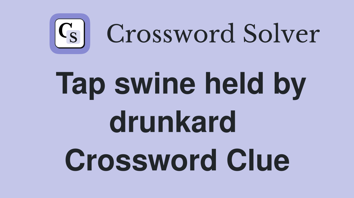 Tap swine held by drunkard  Crossword Clue
