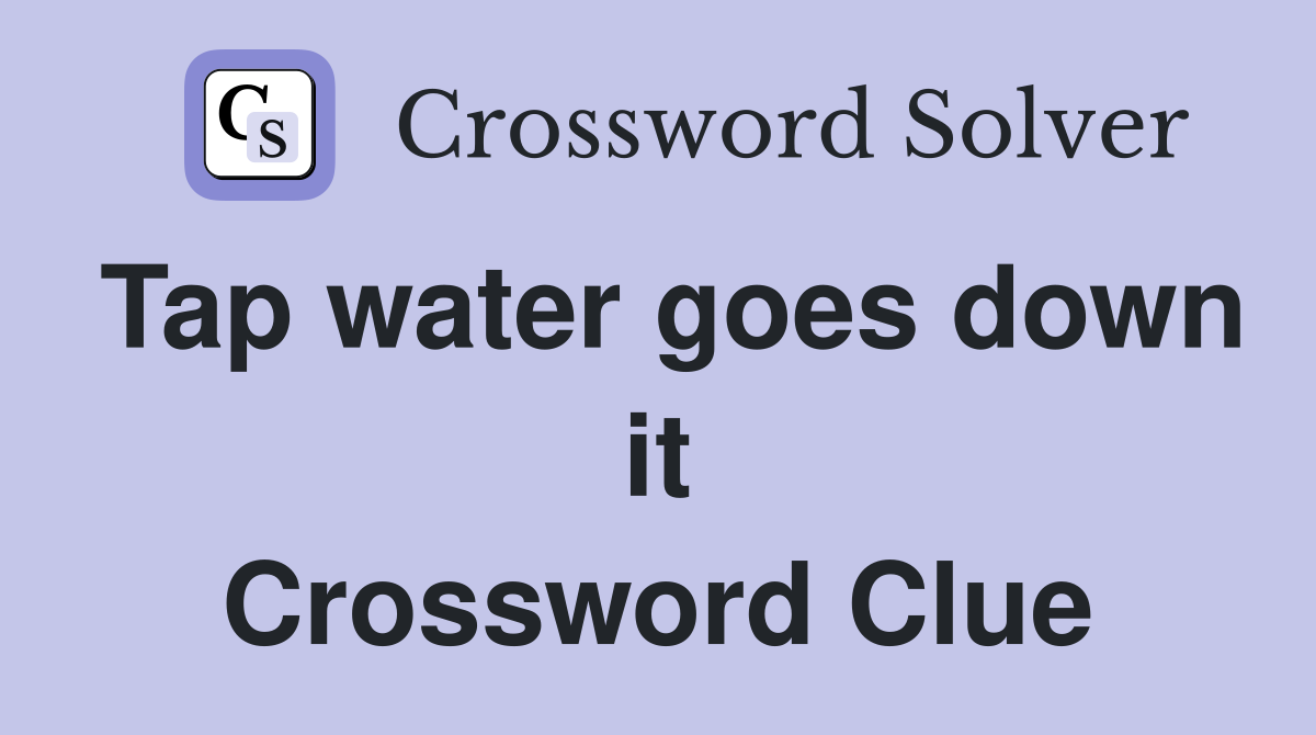 Tap water goes down it Crossword Clue