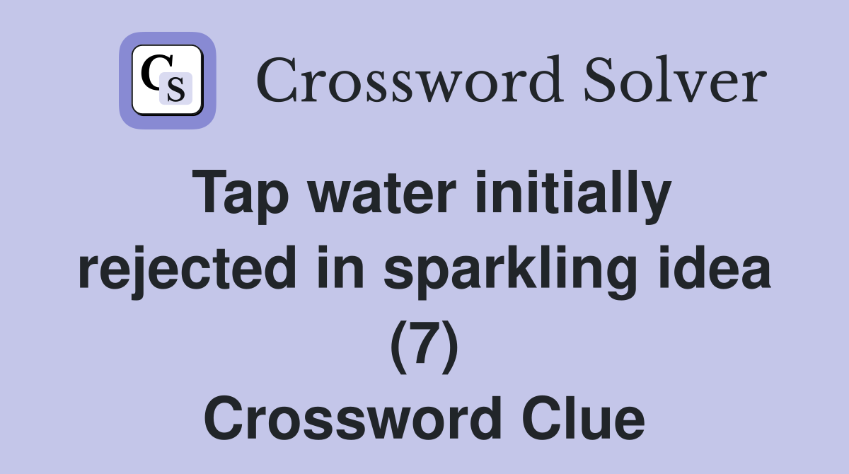 Tap water initially rejected in sparkling idea (7) Crossword Clue