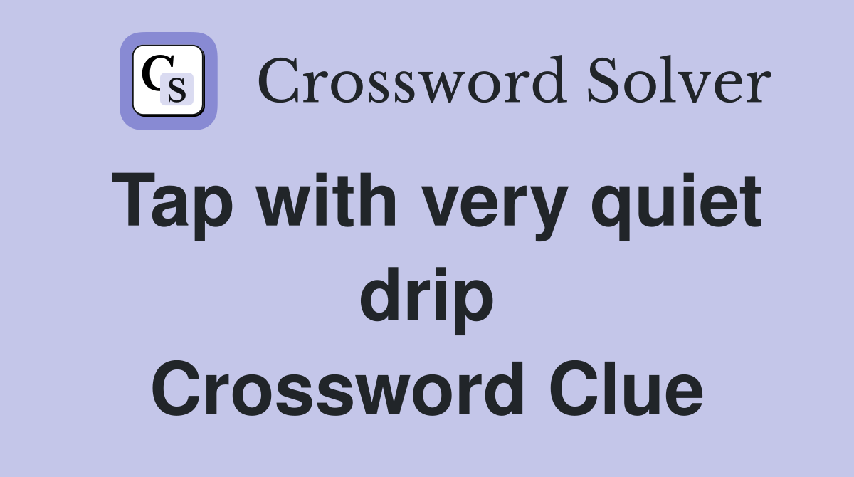 Tap with very quiet drip Crossword Clue