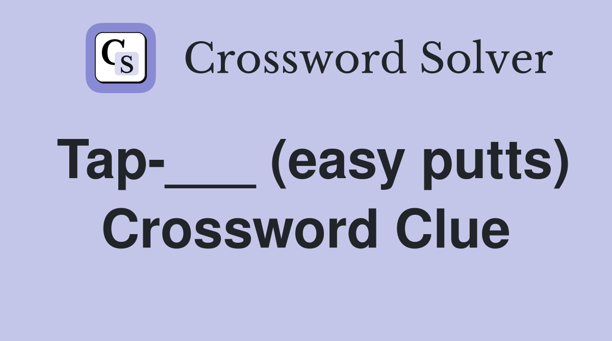 Tap-___ (easy putts) Crossword Clue
