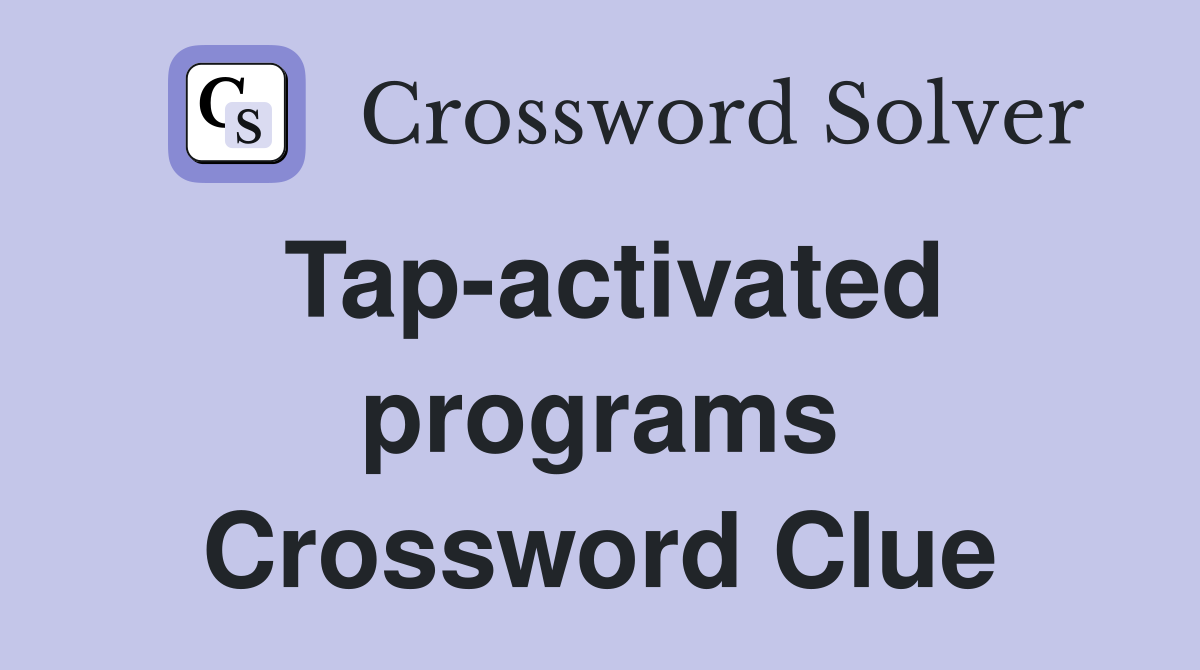 Tap-activated programs Crossword Clue