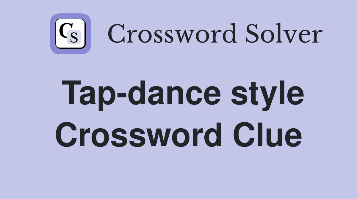 Tap-dance style Crossword Clue