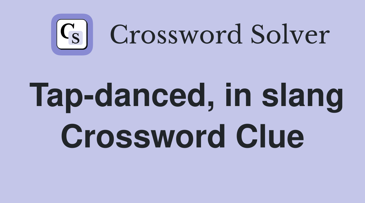 Tap-danced, in slang Crossword Clue