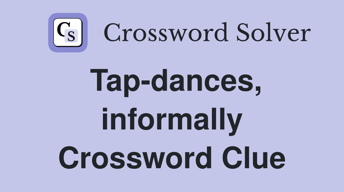 Tap-dances, informally Crossword Clue