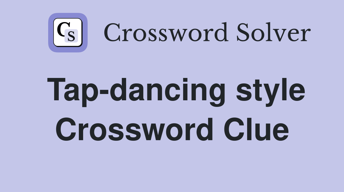 Tap-dancing style Crossword Clue