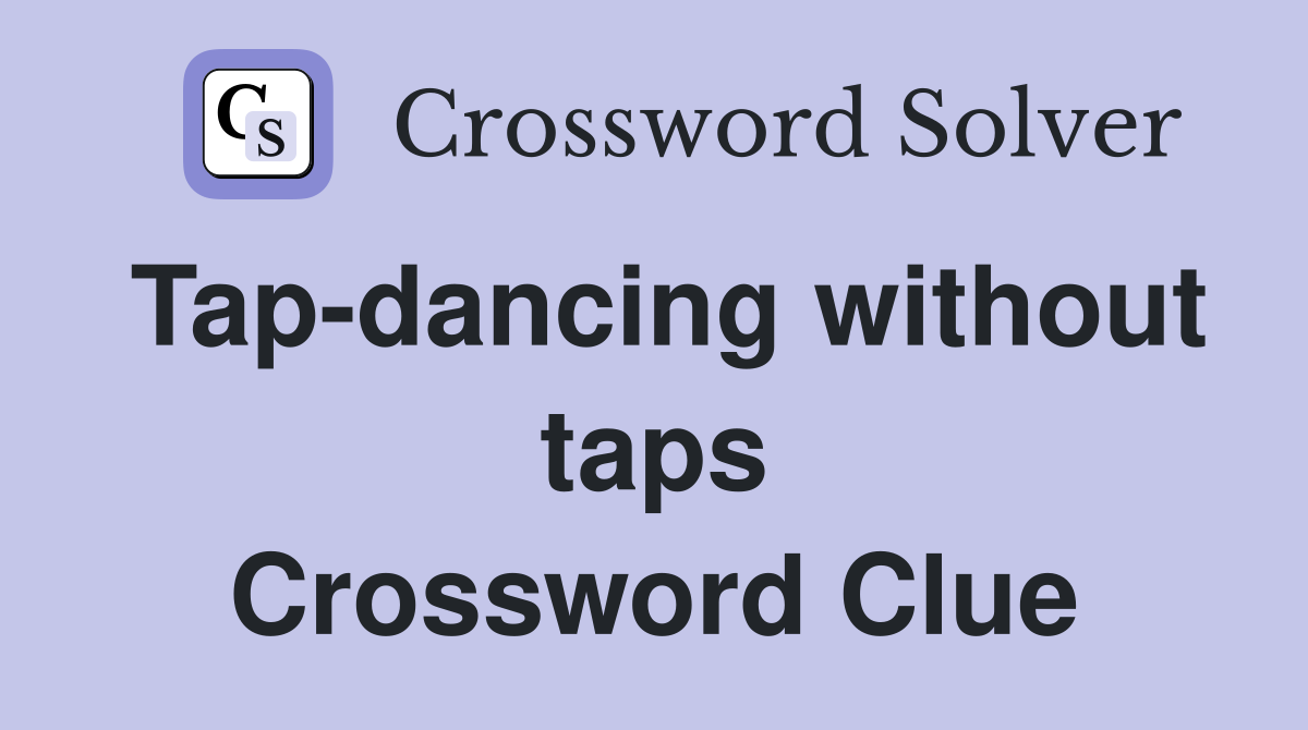 Tap-dancing without taps Crossword Clue