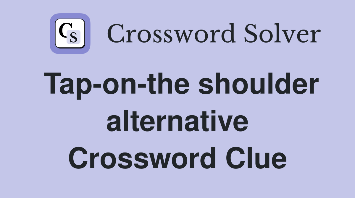 Tap-on-the shoulder alternative Crossword Clue