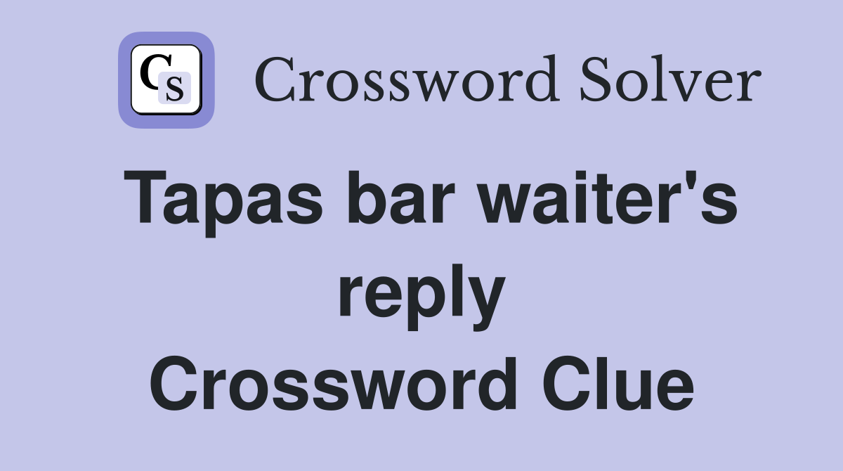 Tapas bar waiter's reply Crossword Clue