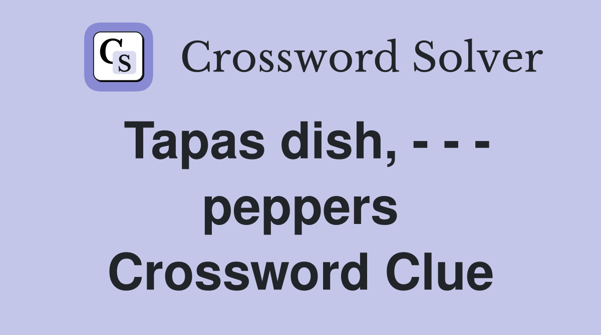 Tapas dish, - - - peppers Crossword Clue