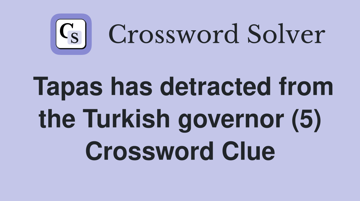 Tapas has detracted from the Turkish governor (5) Crossword Clue