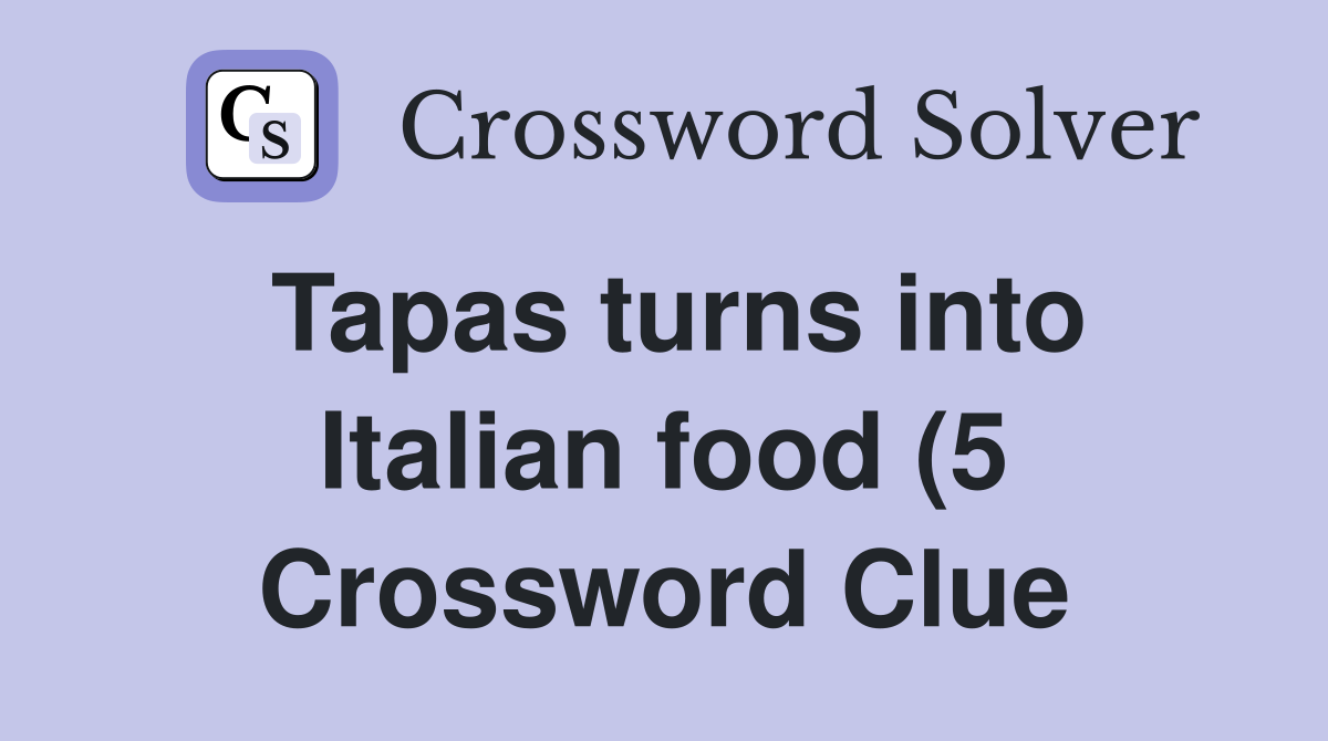 Tapas turns into Italian food (5) Crossword Clue Answers Crossword Tapas turns into Italian food (5) Crossword Clue Answers Crossword