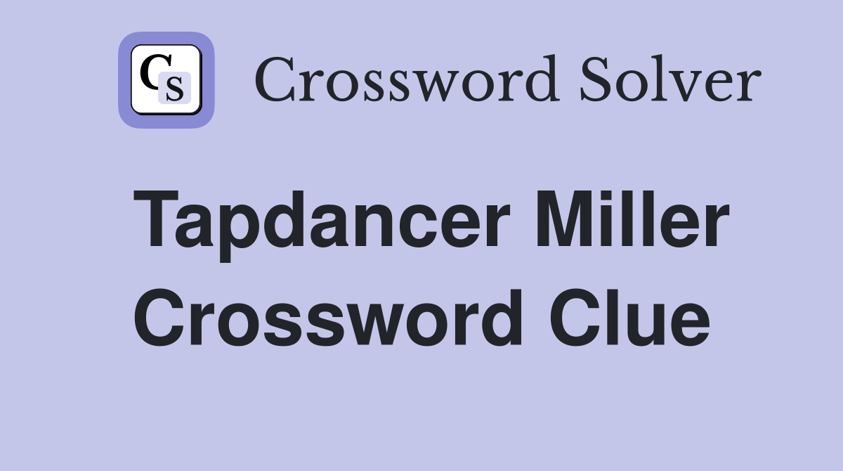 Tapdancer Miller Crossword Clue