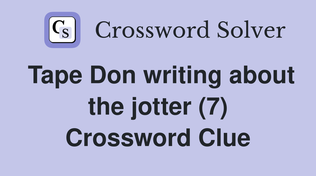 Tape Don writing about the jotter (7) Crossword Clue