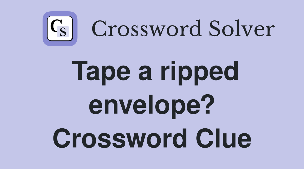 Tape a ripped envelope? Crossword Clue
