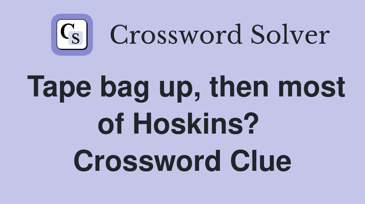 Tape bag up, then most of Hoskins?  Crossword Clue