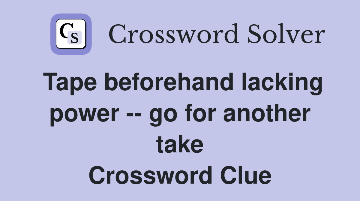 Tape beforehand lacking power -- go for another take Crossword Clue