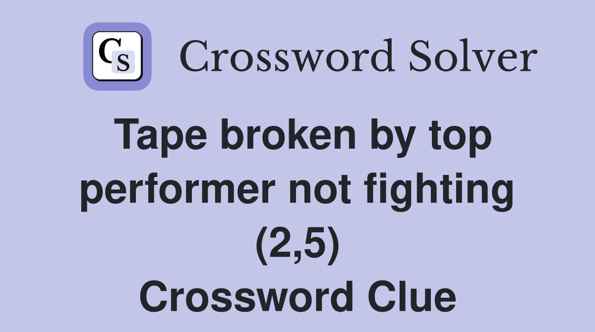 Tape broken by top performer not fighting (2,5) Crossword Clue