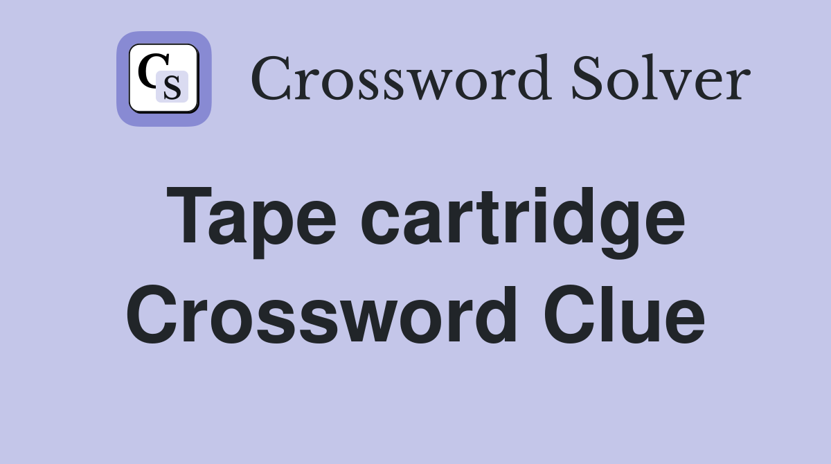 Tape cartridge Crossword Clue