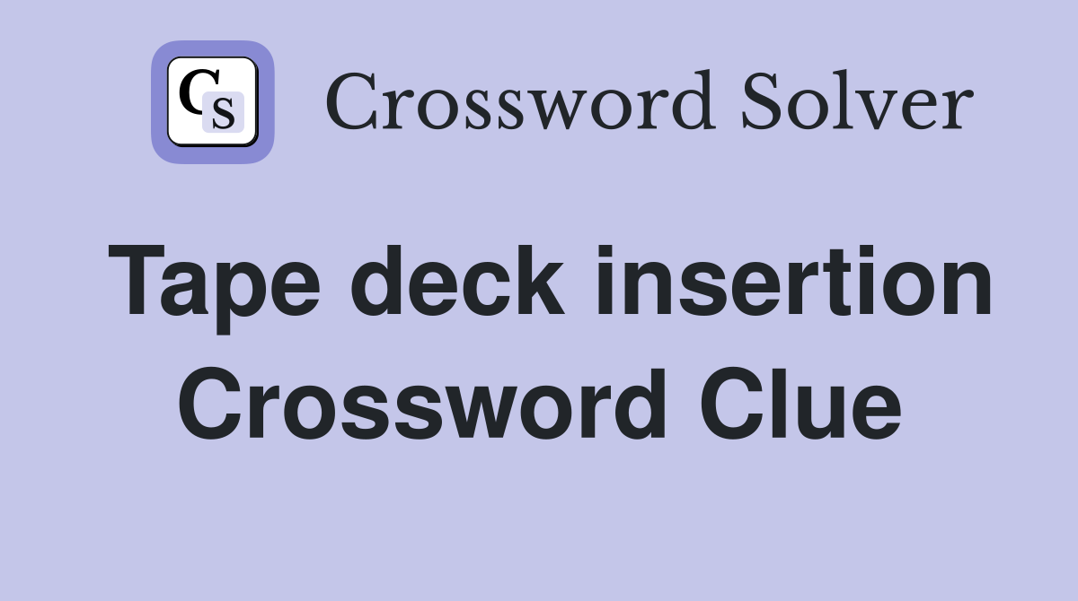 Tape deck insertion Crossword Clue