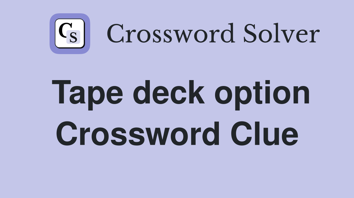 Tape deck option Crossword Clue