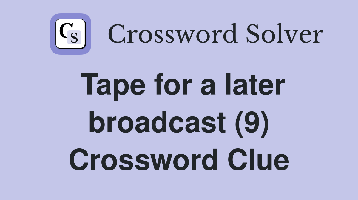 Tape for a later broadcast (9) Crossword Clue