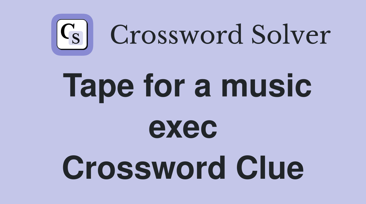 Tape for a music exec Crossword Clue