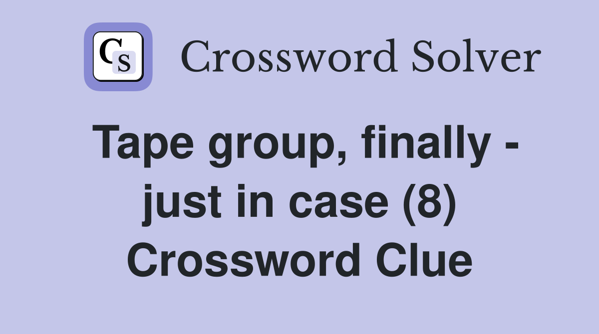 Tape group, finally - just in case (8) Crossword Clue