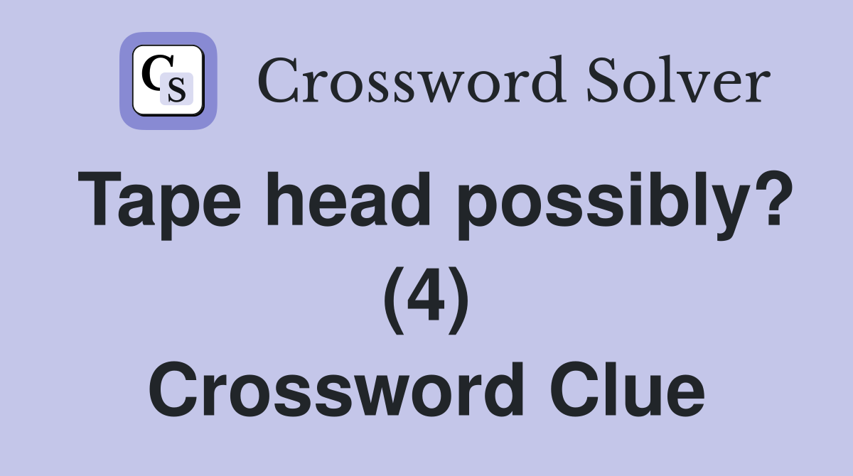 Tape head possibly? (4) Crossword Clue