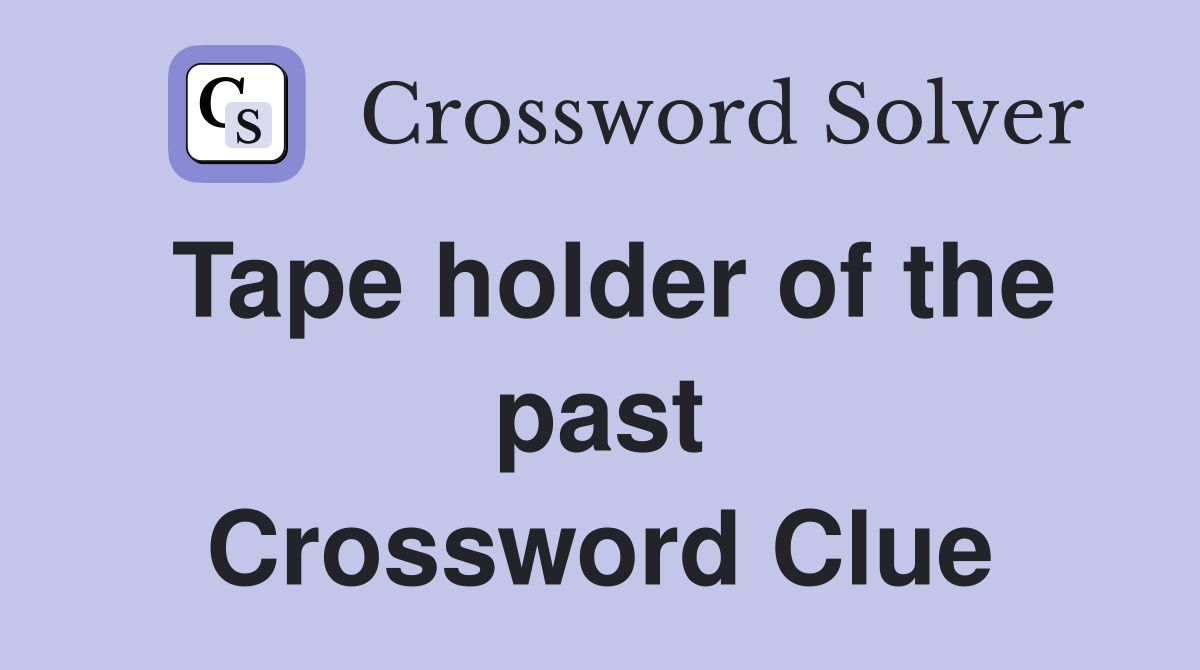 Tape holder of the past Crossword Clue