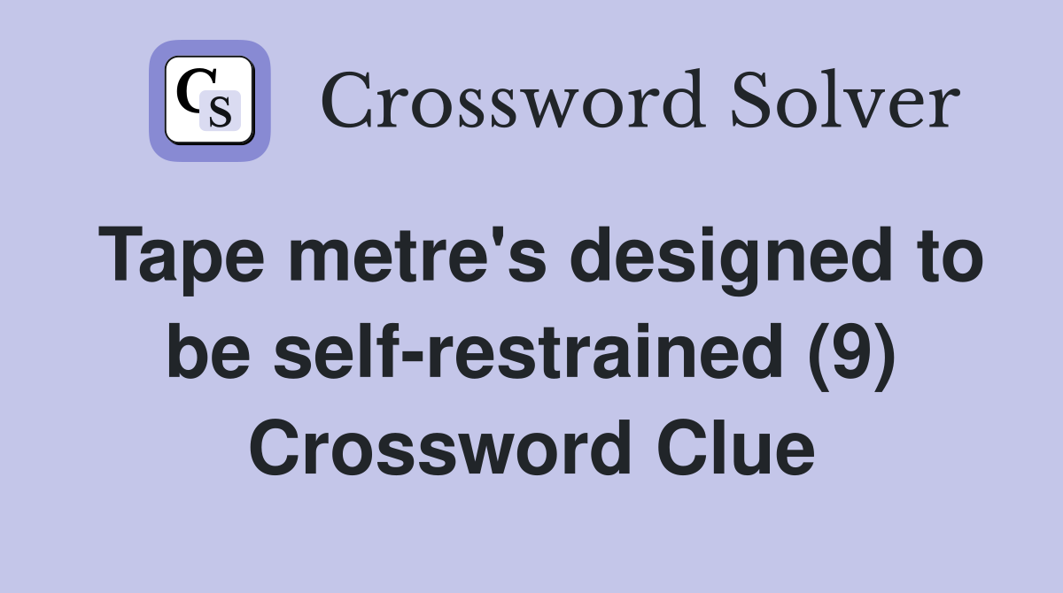 Tape metre's designed to be self-restrained (9) Crossword Clue