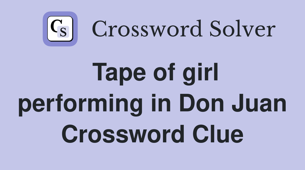 Tape of girl performing in Don Juan Crossword Clue