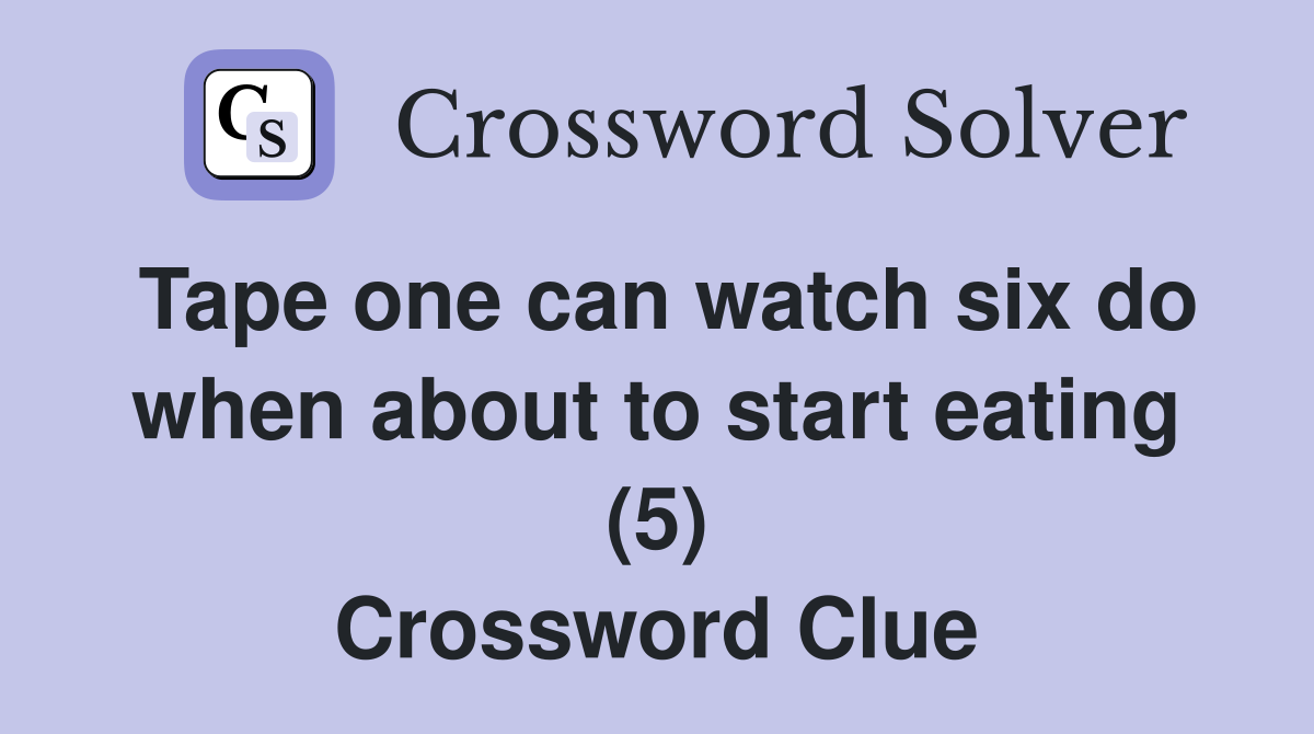 Tape one can watch six do when about to start eating (5) Crossword Clue